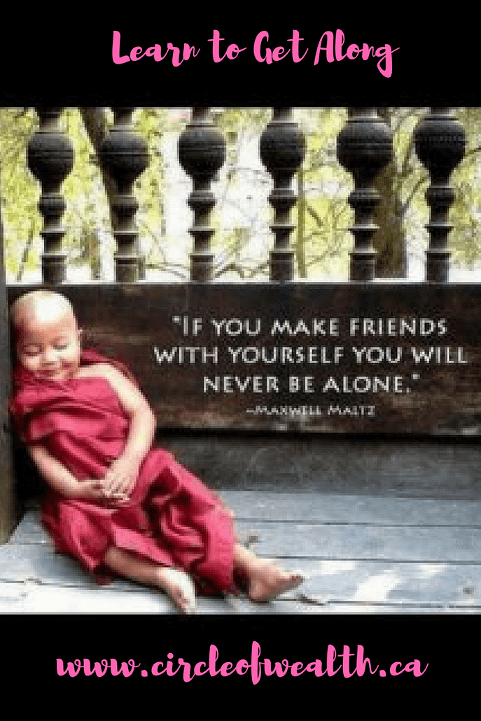 Learn to get along if you make friends with yourself you will never be alone. 