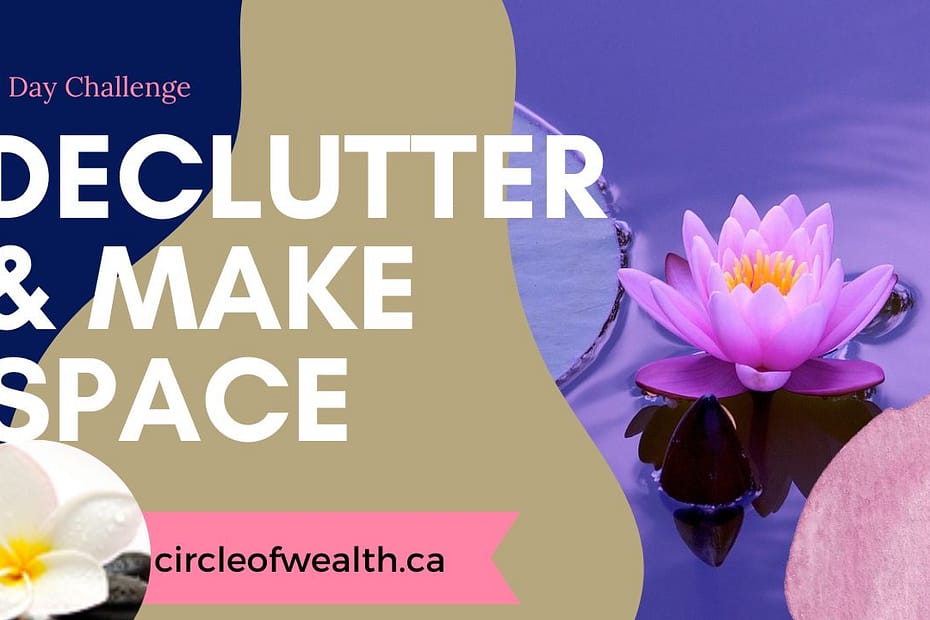Declutter and Make Space in Your Life for what you want to attract.